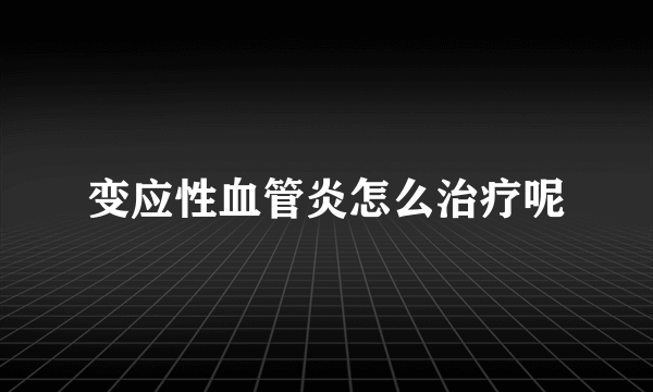 变应性血管炎怎么治疗呢