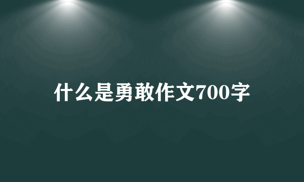 什么是勇敢作文700字