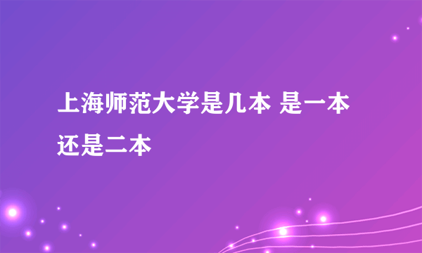 上海师范大学是几本 是一本还是二本