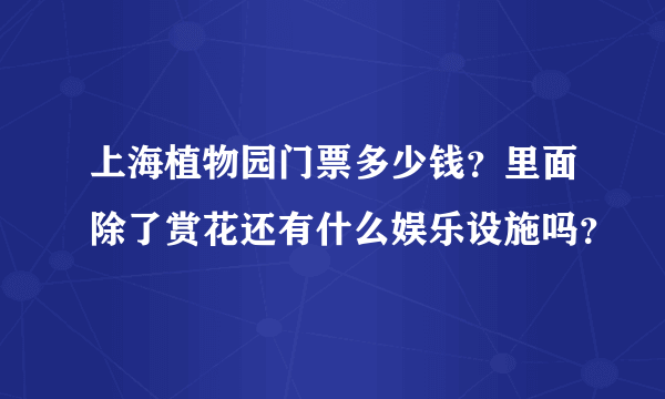 上海植物园门票多少钱？里面除了赏花还有什么娱乐设施吗？