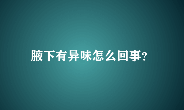 腋下有异味怎么回事？