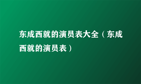 东成西就的演员表大全（东成西就的演员表）