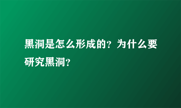 黑洞是怎么形成的？为什么要研究黑洞？