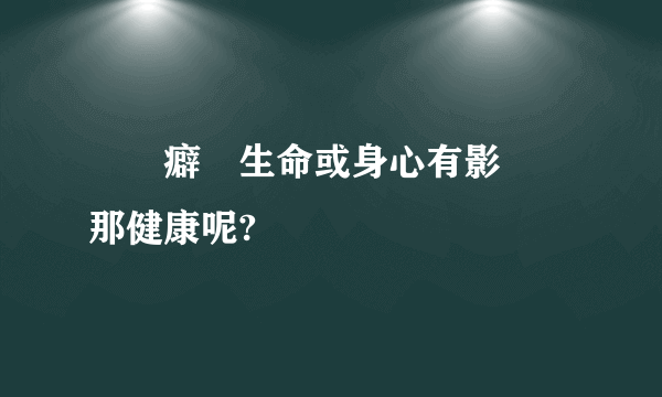 戀獸癖對生命或身心有影響嗎那健康呢?