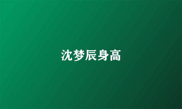 沈梦辰身高