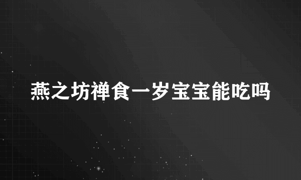 燕之坊禅食一岁宝宝能吃吗