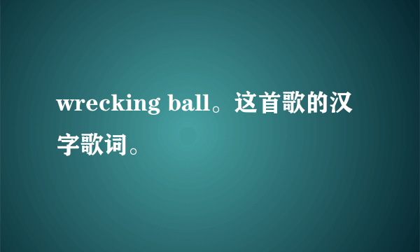 wrecking ball。这首歌的汉字歌词。