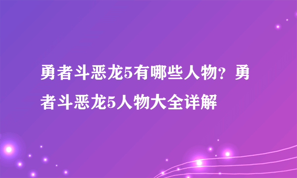 勇者斗恶龙5有哪些人物？勇者斗恶龙5人物大全详解