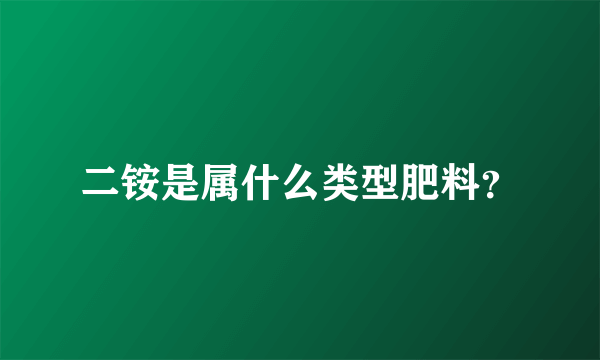 二铵是属什么类型肥料？