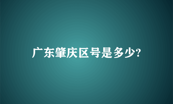 广东肇庆区号是多少?