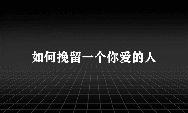 如何挽留一个你爱的人