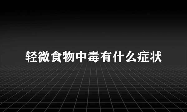 轻微食物中毒有什么症状