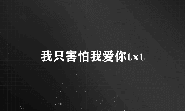 我只害怕我爱你txt