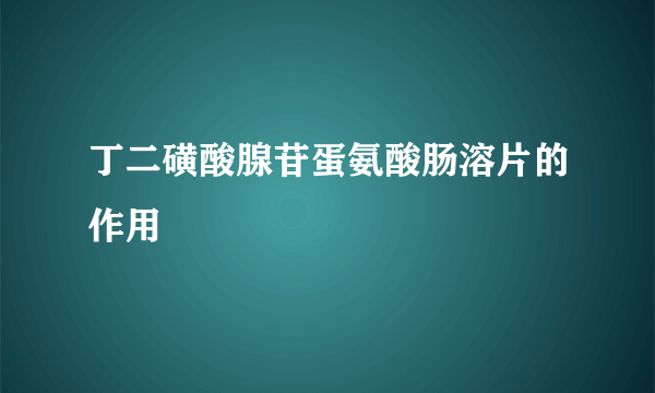 丁二磺酸腺苷蛋氨酸肠溶片的作用