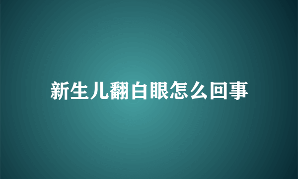 新生儿翻白眼怎么回事