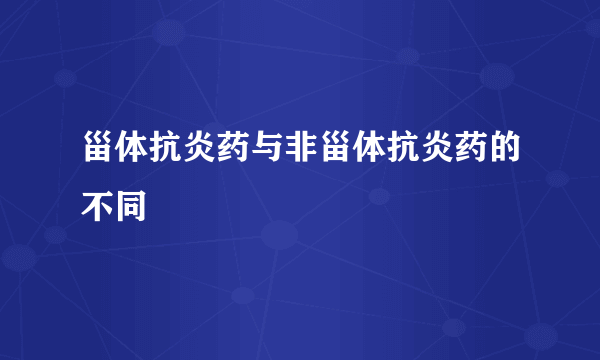 甾体抗炎药与非甾体抗炎药的不同