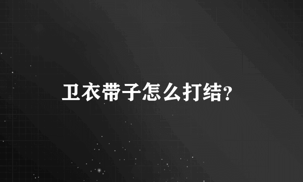 卫衣带子怎么打结？