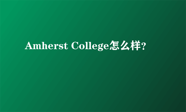 Amherst College怎么样？