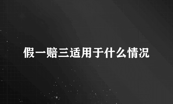 假一赔三适用于什么情况