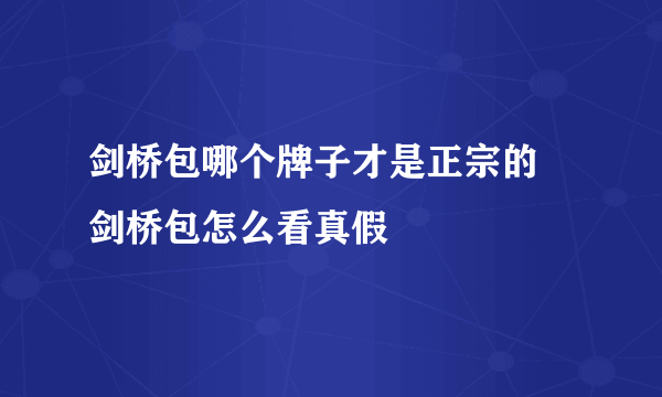 剑桥包哪个牌子才是正宗的 剑桥包怎么看真假