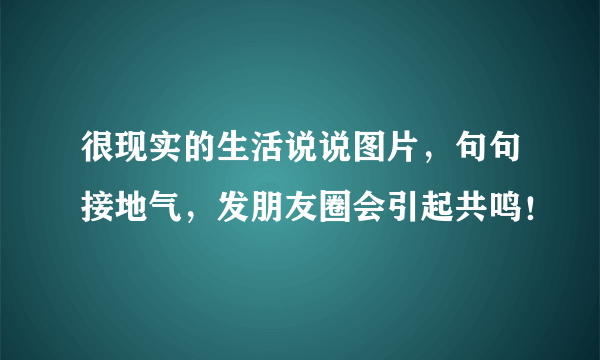 很现实的生活说说图片，句句接地气，发朋友圈会引起共鸣！