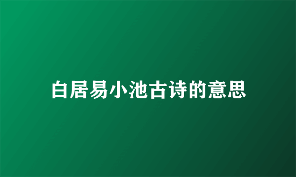 白居易小池古诗的意思