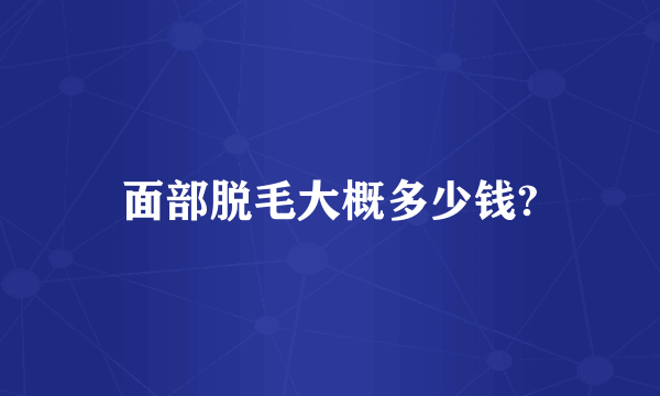 面部脱毛大概多少钱?