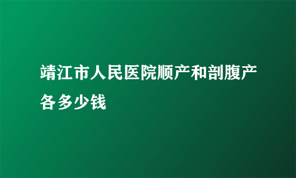 靖江市人民医院顺产和剖腹产各多少钱