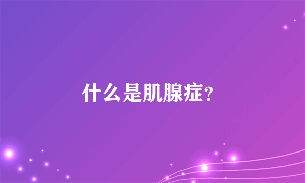 什么是肌腺症？