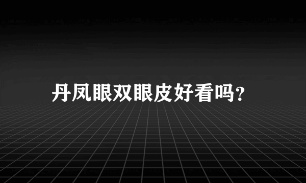 丹凤眼双眼皮好看吗？