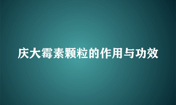 庆大霉素颗粒的作用与功效