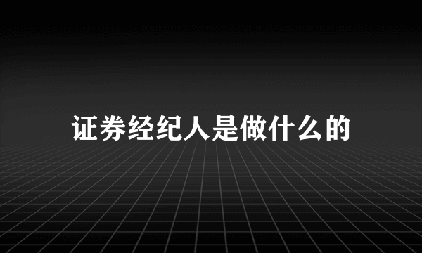 证券经纪人是做什么的