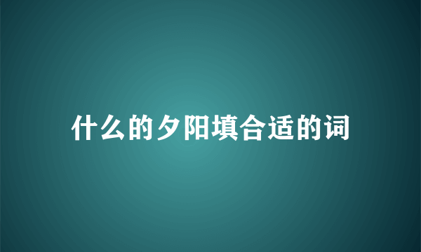 什么的夕阳填合适的词