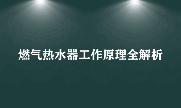 燃气热水器工作原理全解析