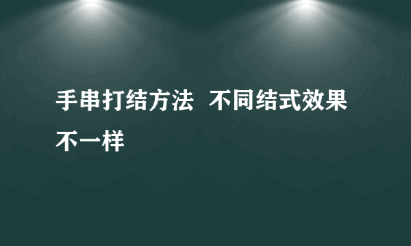 手串打结方法  不同结式效果不一样