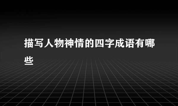 描写人物神情的四字成语有哪些