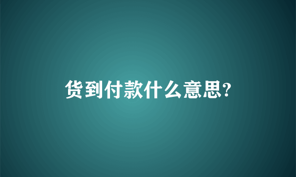 货到付款什么意思?