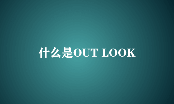 什么是OUT LOOK