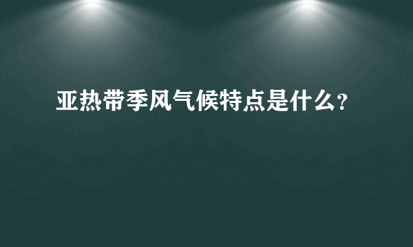 亚热带季风气候特点是什么？