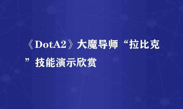 《DotA2》大魔导师“拉比克”技能演示欣赏