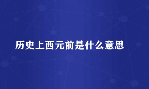 历史上西元前是什么意思❓