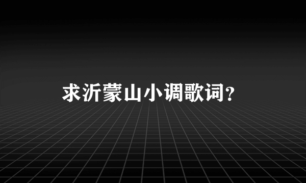 求沂蒙山小调歌词？