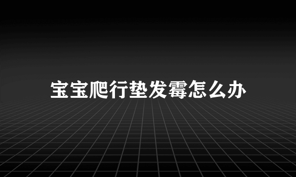 宝宝爬行垫发霉怎么办