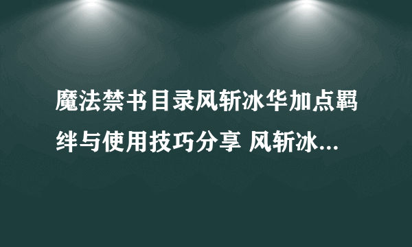 魔法禁书目录风斩冰华加点羁绊与使用技巧分享 风斩冰华怎么用