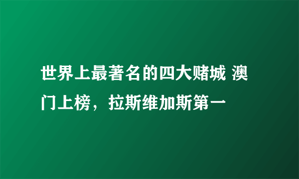 世界上最著名的四大赌城 澳门上榜，拉斯维加斯第一