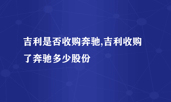 吉利是否收购奔驰,吉利收购了奔驰多少股份