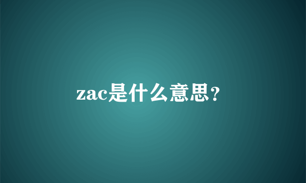 zac是什么意思？