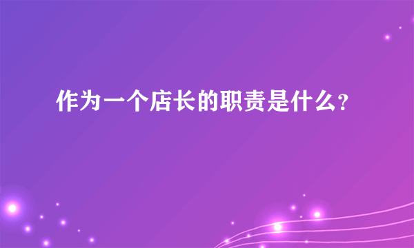 作为一个店长的职责是什么？