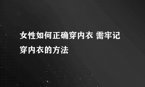 女性如何正确穿内衣 需牢记穿内衣的方法