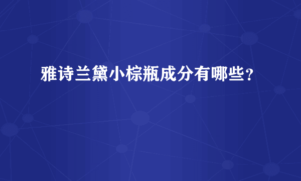 雅诗兰黛小棕瓶成分有哪些？